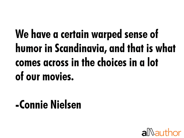 We have a certain warped sense of humor in Scandinavia, and that is what comes across in the... - Connie Nielsen Quote GIF