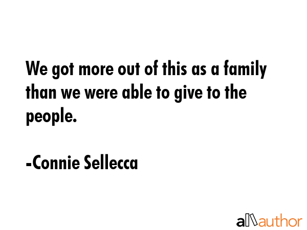 We got more out of this as a family than we were able to give to the people. - Connie Sellecca Quote GIF