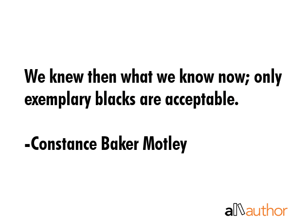 We knew then what we know now; only exemplary blacks are acceptable. - Constance Baker Motley Quote GIF
