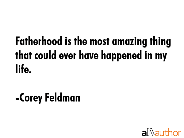Fatherhood is the most amazing thing that could ever have happened in my life. - Corey Feldman Quote GIF
