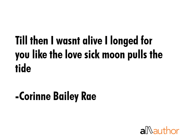 Till then I wasnt alive I longed for you like the love sick moon pulls the tide - Corinne Bailey Rae Quote GIF
