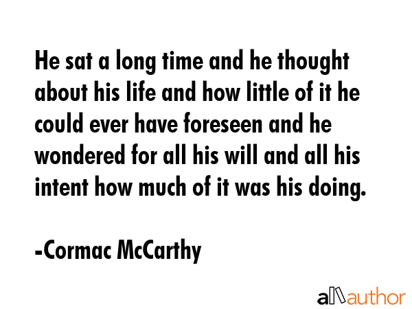 He sat a long time and he thought about his life and how little of it he could ever have foreseen... - Cormac McCarthy Quote GIF