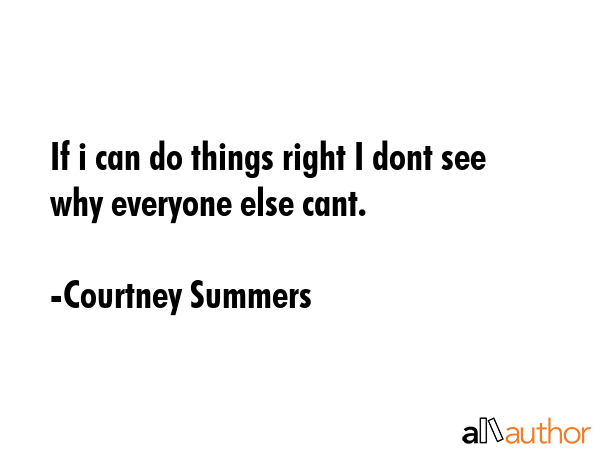 If i can do things right I dont see why everyone else cant. - Courtney Summers Quote GIF
