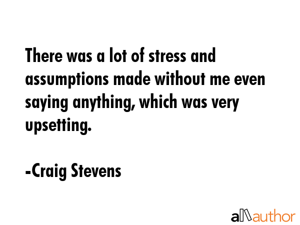 There was a lot of stress and assumptions made without me even saying anything, which was very... - Craig Stevens Quote GIF