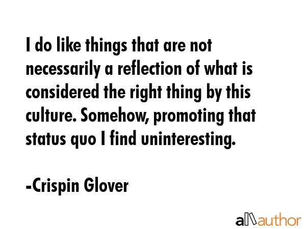 I do like things that are not necessarily a reflection of what is considered the right thing by... - Crispin Glover Quote GIF