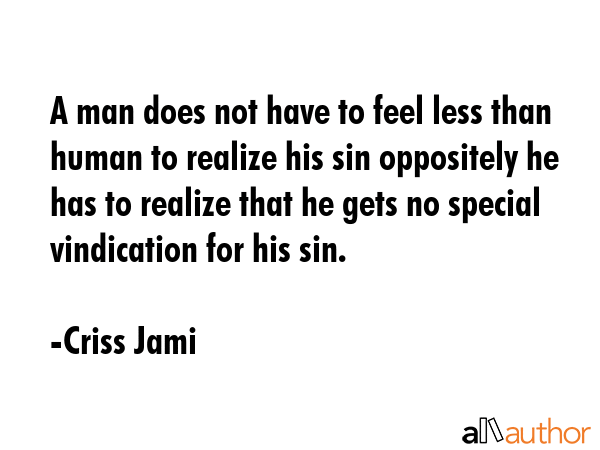 A man does not have to feel less than human to realize his sin oppositely he has to realize that he... - Criss Jami Quote GIF