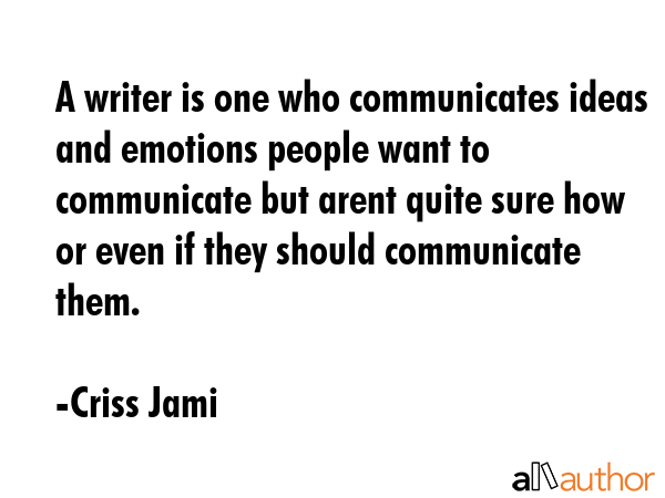 A writer is one who communicates ideas and emotions people want to communicate but arent quite sure... - Criss Jami Quote GIF