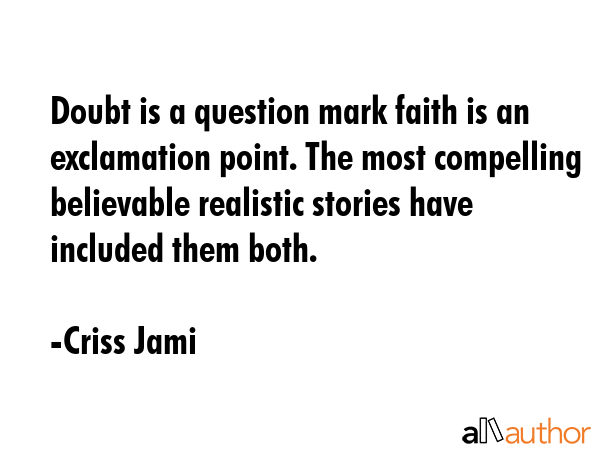 Doubt is a question mark faith is an exclamation point. The most compelling believable realistic... - Criss Jami Quote GIF