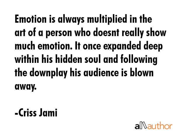 Emotion is always multiplied in the art of a person who doesnt really show much emotion. It once... - Criss Jami Quote GIF