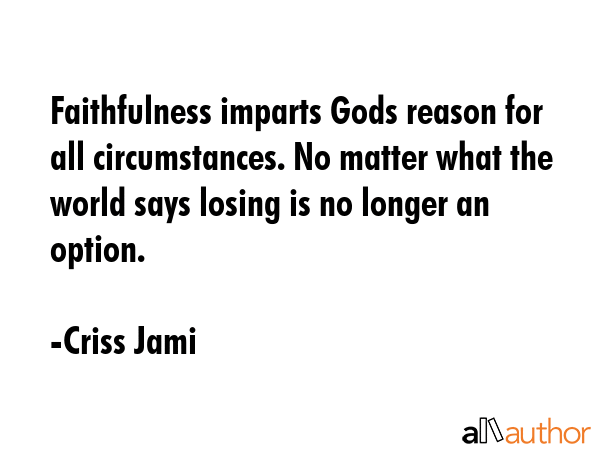 Faithfulness imparts Gods reason for all circumstances. No matter what the world says losing is no... - Criss Jami Quote GIF