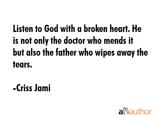 Listen to God with a broken heart. He is not only the doctor who mends it but also the father who... - Criss Jami Quote GIF