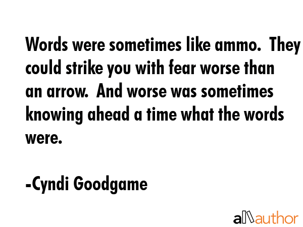 Words were sometimes like ammo.  They could strike you with fear worse than an arrow.  And worse... - Cyndi Goodgame Quote GIF
