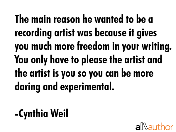 The main reason he wanted to be a recording artist was because it gives you much more freedom in... - Cynthia Weil Quote GIF