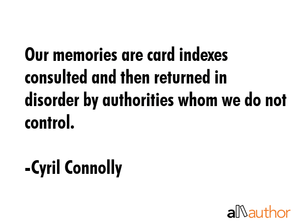 Our memories are card indexes consulted and then returned in disorder by authorities whom we do not... - Cyril Connolly Quote GIF