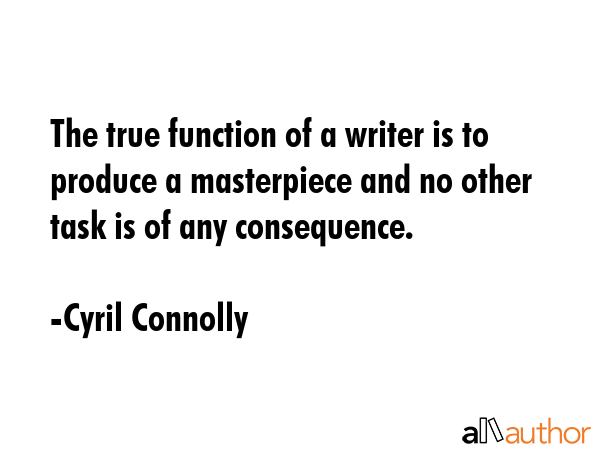 The true function of a writer is to produce a masterpiece and no other task is of any consequence. - Cyril Connolly Quote GIF