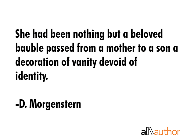 She had been nothing but a beloved bauble passed from a mother to a son a decoration of vanity... - D. Morgenstern Quote GIF
