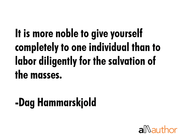 It is more noble to give yourself completely to one individual than to labor diligently for the... - Dag Hammarskjold Quote GIF