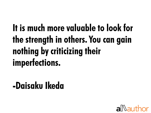 It is much more valuable to look for the strength in others. You can gain nothing by criticizing... - Daisaku Ikeda Quote GIF