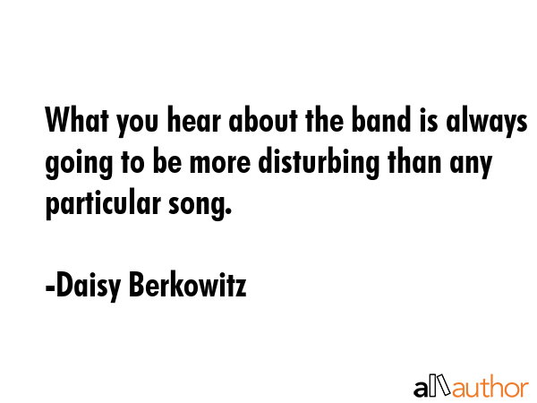 What you hear about the band is always going to be more disturbing than any particular song. - Daisy Berkowitz Quote GIF