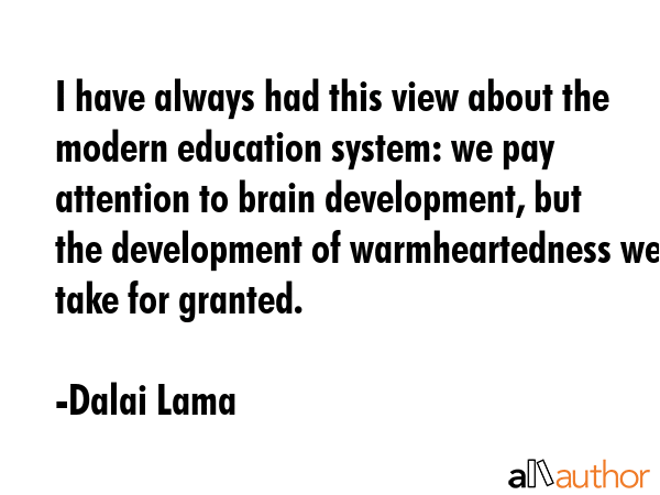 I have always had this view about the modern education system: we pay attention to brain... - Dalai Lama Quote GIF