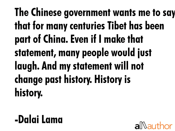 The Chinese government wants me to say that for many centuries Tibet has been part of China. Even... - Dalai Lama Quote GIF