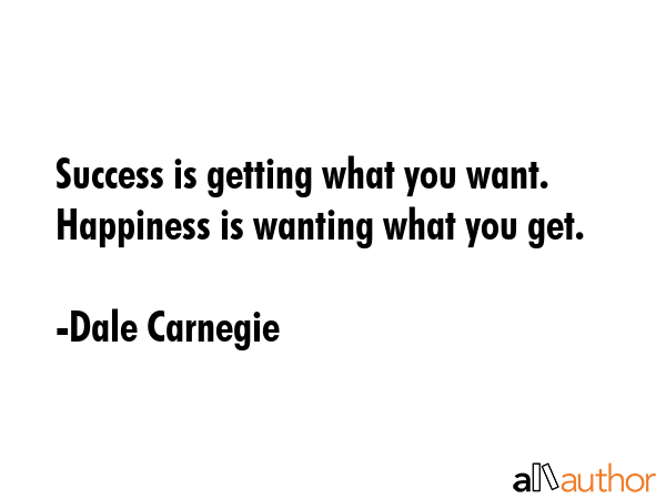 Success is getting what you want. Happiness is wanting what you get. - Dale Carnegie Quote GIF