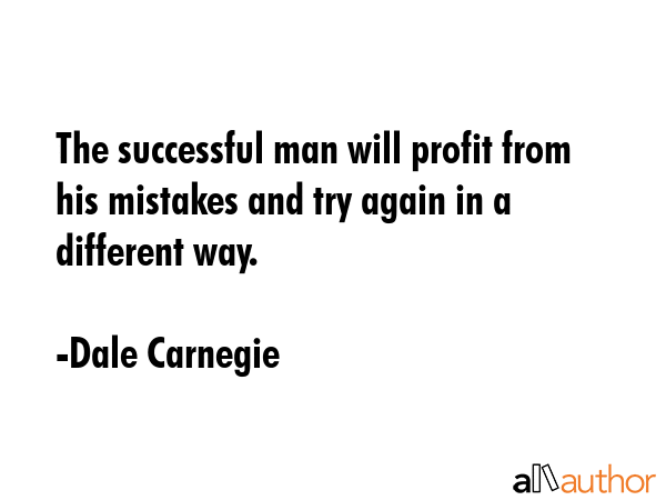 The successful man will profit from his mistakes and try again in a different way. - Dale Carnegie Quote