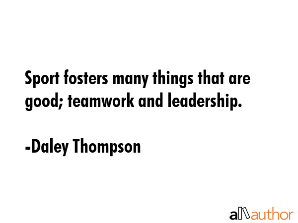 Sport fosters many things that are good; teamwork and leadership. - Daley Thompson Quote GIF