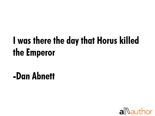 I was there the day that Horus killed the Emperor - Dan Abnett Quote GIF