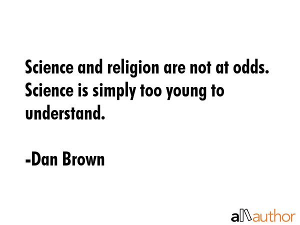 Science and religion are not at odds. Science is simply too young to understand. - Dan Brown Quote GIF