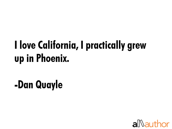 I love California, I practically grew up in Phoenix. - Dan Quayle Quote GIF