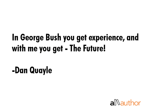 In George Bush you get experience, and with me you get - The Future! - Dan Quayle Quote GIF