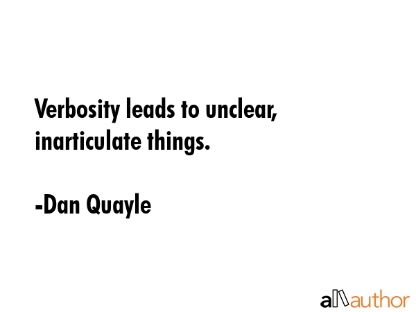 Verbosity leads to unclear, inarticulate things. - Dan Quayle Quote GIF
