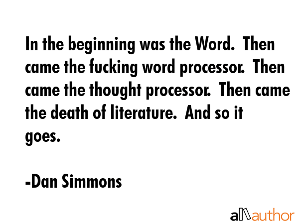 In the beginning was the Word.  Then came the fucking word processor.  Then came the thought... - Dan Simmons Quote GIF