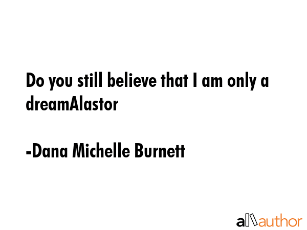 Do you still believe that I am only a dreamAlastor - Dana Michelle Burnett Quote GIF