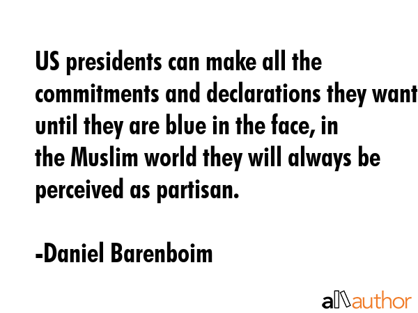 US presidents can make all the commitments and declarations they want until they are blue in the... - Daniel Barenboim Quote GIF