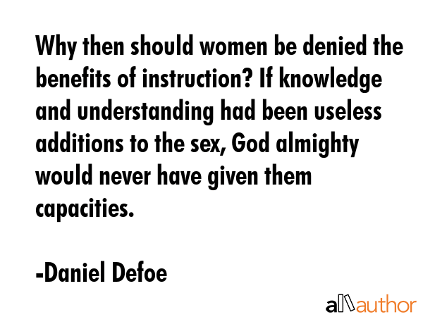 Why then should women be denied the benefits of instruction? If knowledge and understanding had... - Daniel Defoe Quote GIF