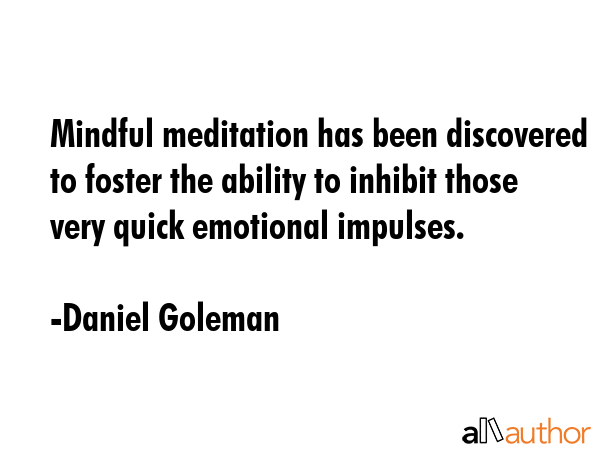 Mindful meditation has been discovered to foster the ability to inhibit those very quick emotional... - Daniel Goleman Quote GIF