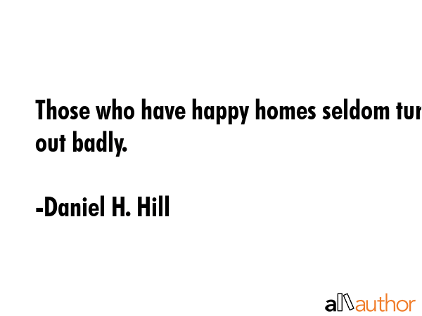 Those who have happy homes seldom turn out badly. - Daniel H. Hill Quote GIF