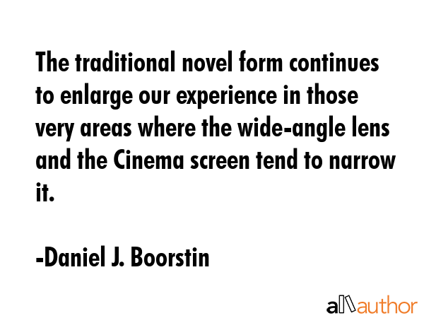 The traditional novel form continues to enlarge our experience in those very areas where the... - Daniel J. Boorstin Quote GIF
