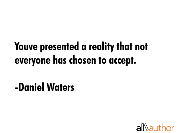 Youve presented a reality that not everyone has chosen to accept. - Daniel Waters Quote GIF