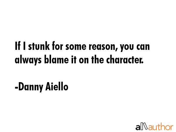 If I stunk for some reason, you can always blame it on the character. - Danny Aiello Quote GIF