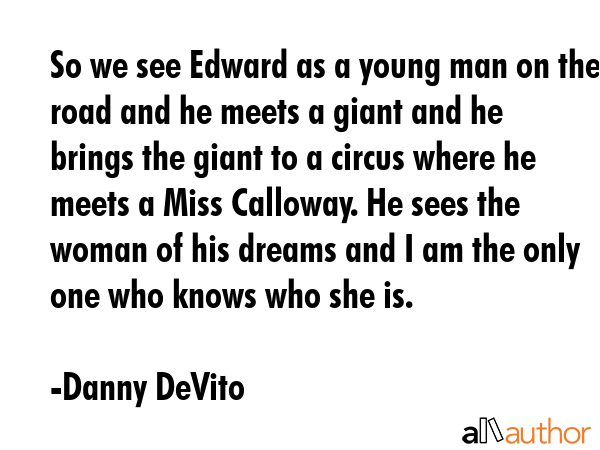 So we see Edward as a young man on the road and he meets a giant and he brings the giant to a... - Danny DeVito Quote GIF