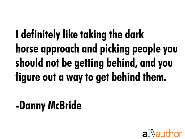 I definitely like taking the dark horse approach and picking people you should not be getting... - Danny McBride Quote GIF