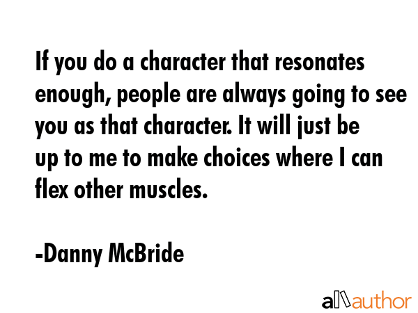 If you do a character that resonates enough, people are always going to see you as that character.... - Danny McBride Quote GIF