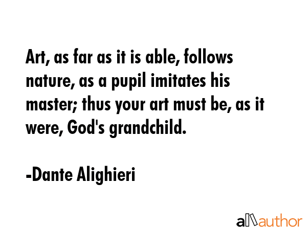 Art, as far as it is able, follows nature, as a pupil imitates his master; thus your art must be,... - Dante Alighieri Quote GIF