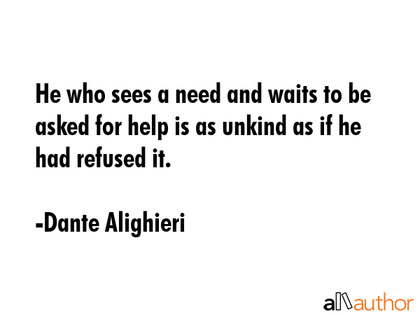 He who sees a need and waits to be asked for help is as unkind as if he had refused it. - Dante Alighieri Quote GIF