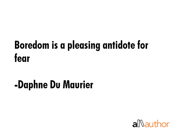 Boredom is a pleasing antidote for fear - Daphne Du Maurier Quote GIF