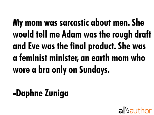 My mom was sarcastic about men. She would tell me Adam was the rough draft and Eve was the final... - Daphne Zuniga Quote GIF