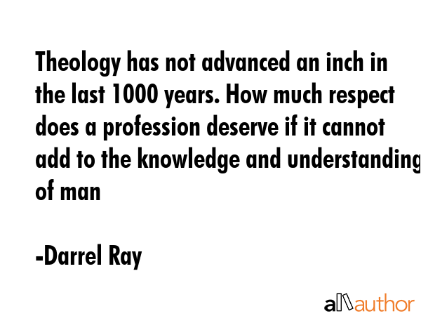 Theology has not advanced an inch in the last 1000 years. How much respect does a profession... - Darrel Ray Quote GIF